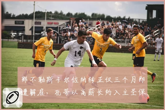 那不勒斯卡尔佐纳转正仅三个月即遭解雇，孔蒂以高薪长约入主圣保罗