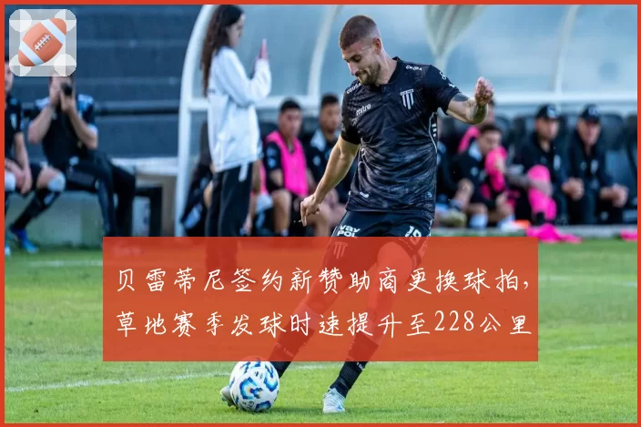 贝雷蒂尼签约新赞助商更换球拍，草地赛季发球时速提升至228公里