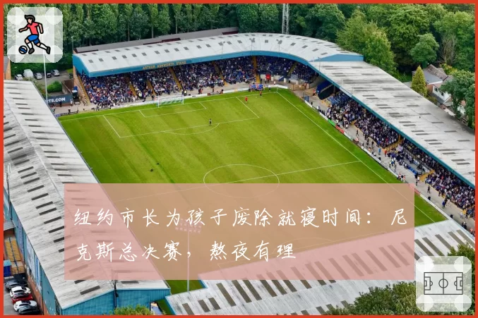 纽约市长为孩子废除就寝时间：尼克斯总决赛，熬夜有理