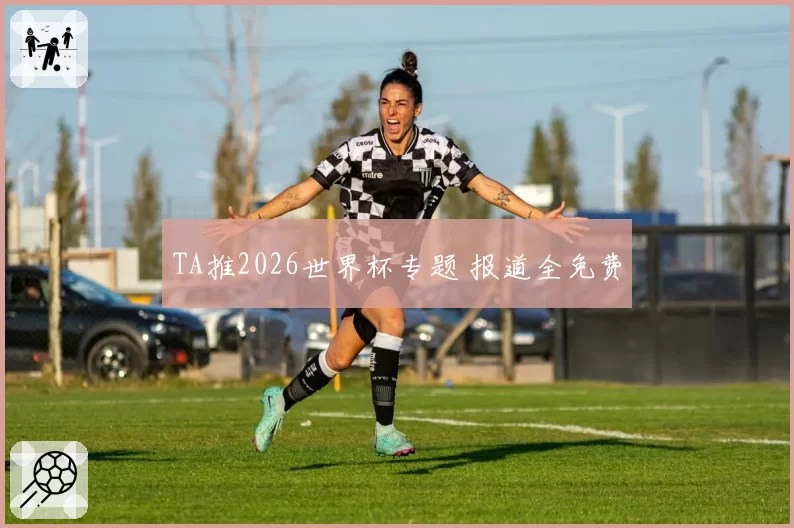 TA推2026世界杯专题 报道全免费